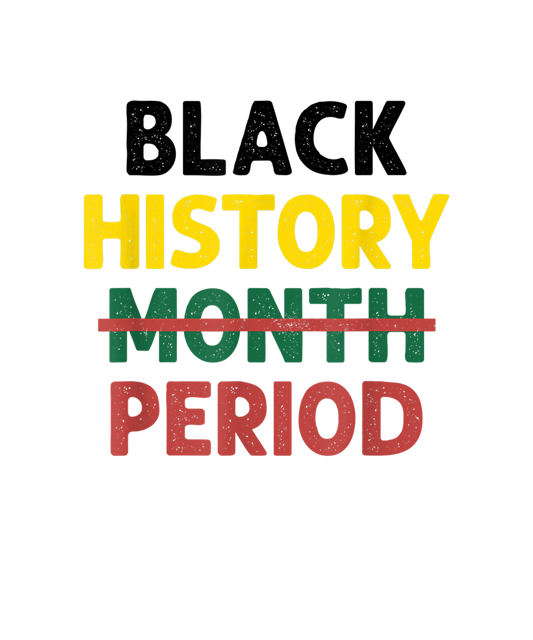 Black History Period DTF Transfer | Ready-to-Press